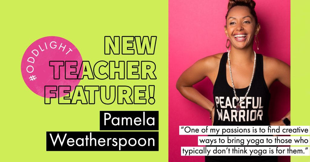 image that states ODDlight new teacher feature Pamela Weatherspoon with a quote overlayed on top of an image of Pamela that reads "one of my passions is to find creative ways to bring yoga to those who typically don't think yoga is for them."