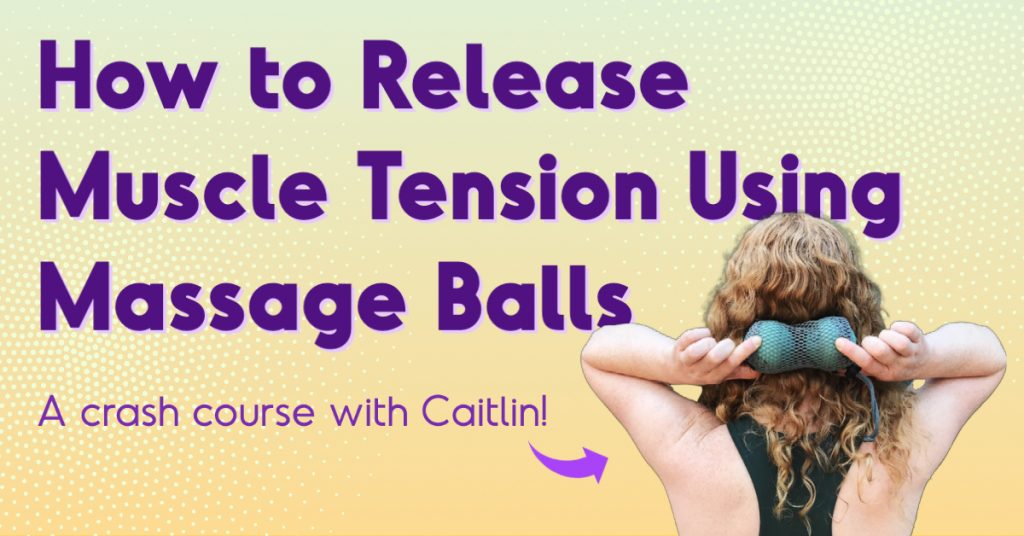 graphic image that says: how to release tension using massage balls a crash course with Caitlin. Image of woman utilizing yoga tune up balls.